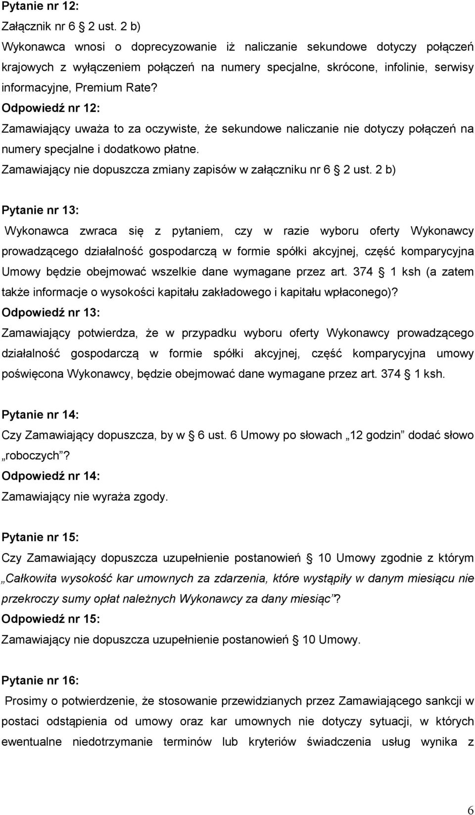 Odpowiedź nr 12: Zamawiający uważa to za oczywiste, że sekundowe naliczanie nie dotyczy połączeń na numery specjalne i dodatkowo płatne.