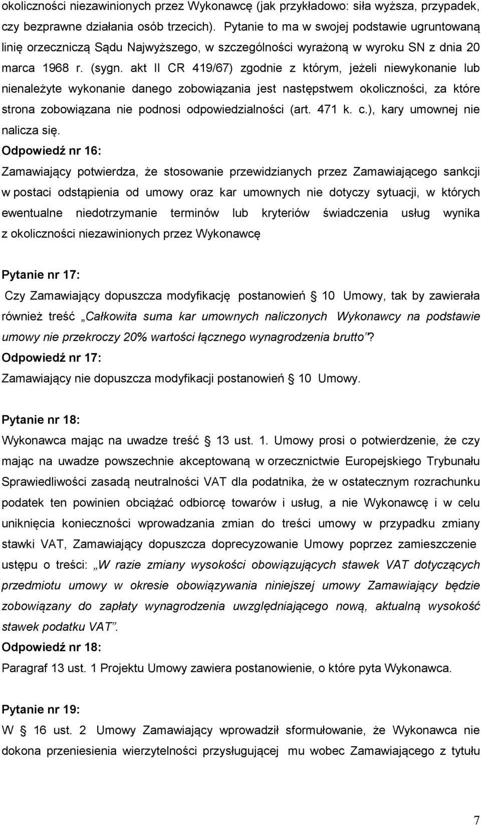 akt II CR 419/67) zgodnie z którym, jeżeli niewykonanie lub nienależyte wykonanie danego zobowiązania jest następstwem okoliczności, za które strona zobowiązana nie podnosi odpowiedzialności (art.