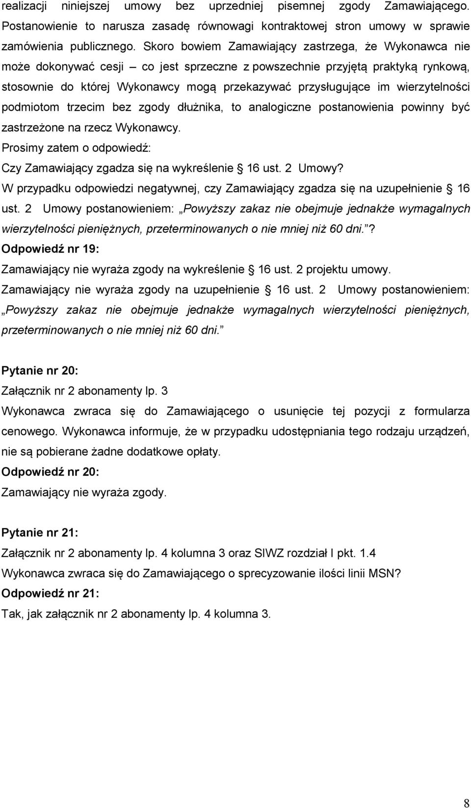 wierzytelności podmiotom trzecim bez zgody dłużnika, to analogiczne postanowienia powinny być zastrzeżone na rzecz Wykonawcy.