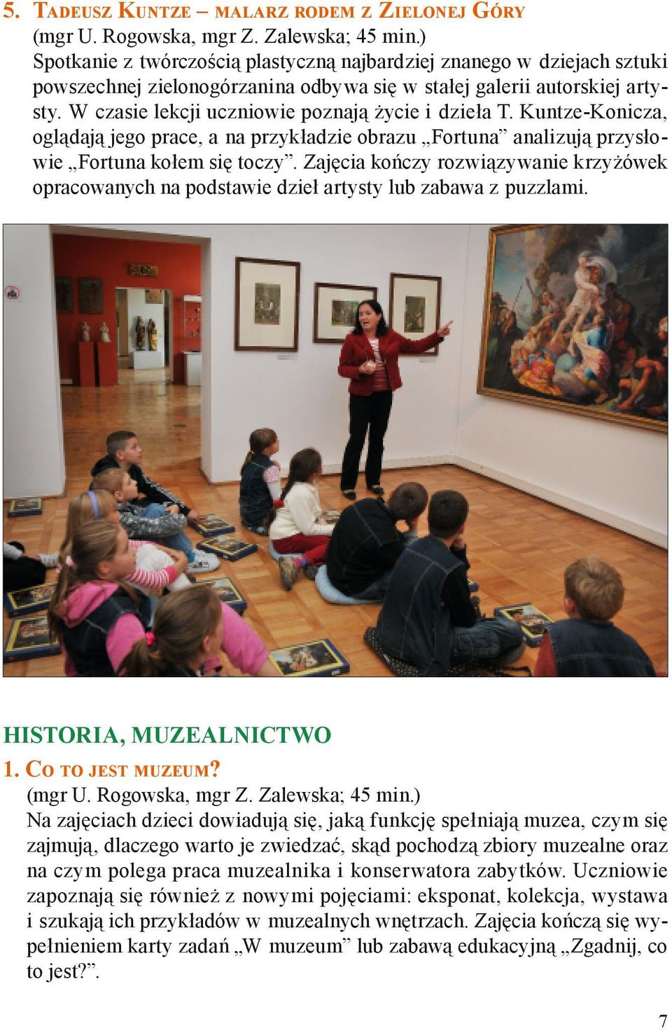 W czasie lekcji uczniowie poznają życie i dzieła T. Kuntze-Konicza, oglądają jego prace, a na przykładzie obrazu Fortuna analizują przysłowie Fortuna kołem się toczy.