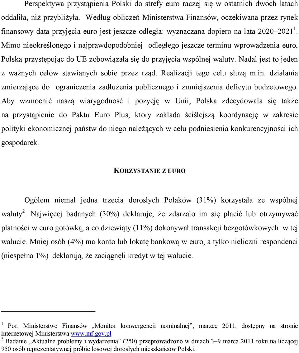 Mimo nieokreślonego i najprawdopodobniej odległego jeszcze terminu wprowadzenia euro, Polska przystępując do UE zobowiązała się do przyjęcia wspólnej waluty.