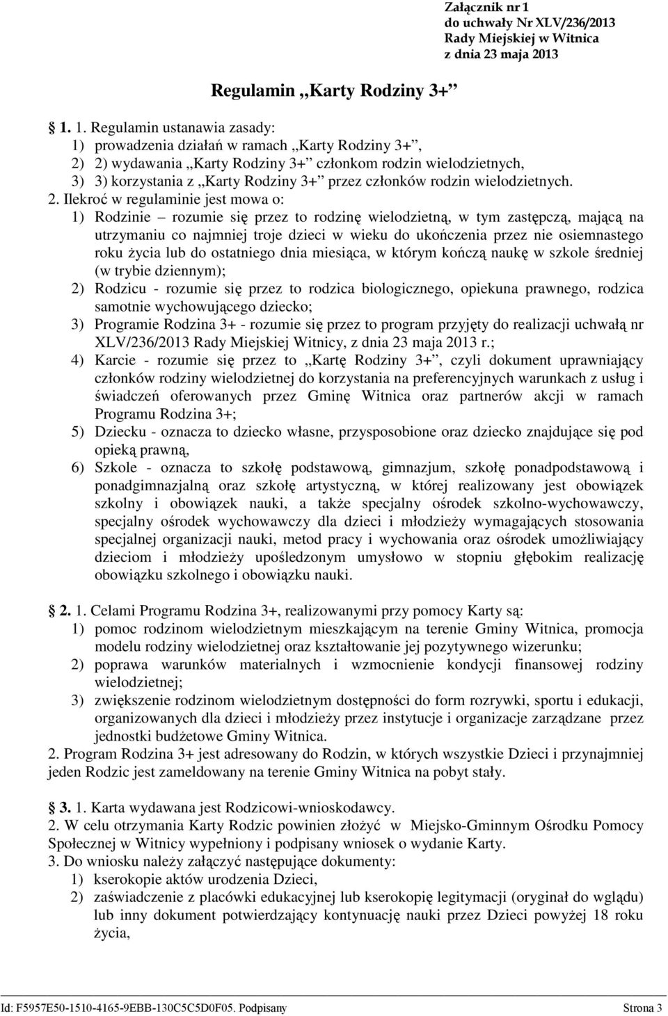 1. Regulamin ustanawia zasady: 1) prowadzenia działań w ramach Karty Rodziny 3+, 2) 2) wydawania Karty Rodziny 3+ członkom rodzin wielodzietnych, 3) 3) korzystania z Karty Rodziny 3+ przez członków