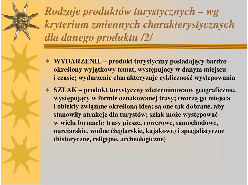 występujący w formie oznakowanej trasy; tworzą go miejsca i obiekty związane określoną ideą; są one tak dobrane, aby stanowiły atrakcję dla turystów; szlak może