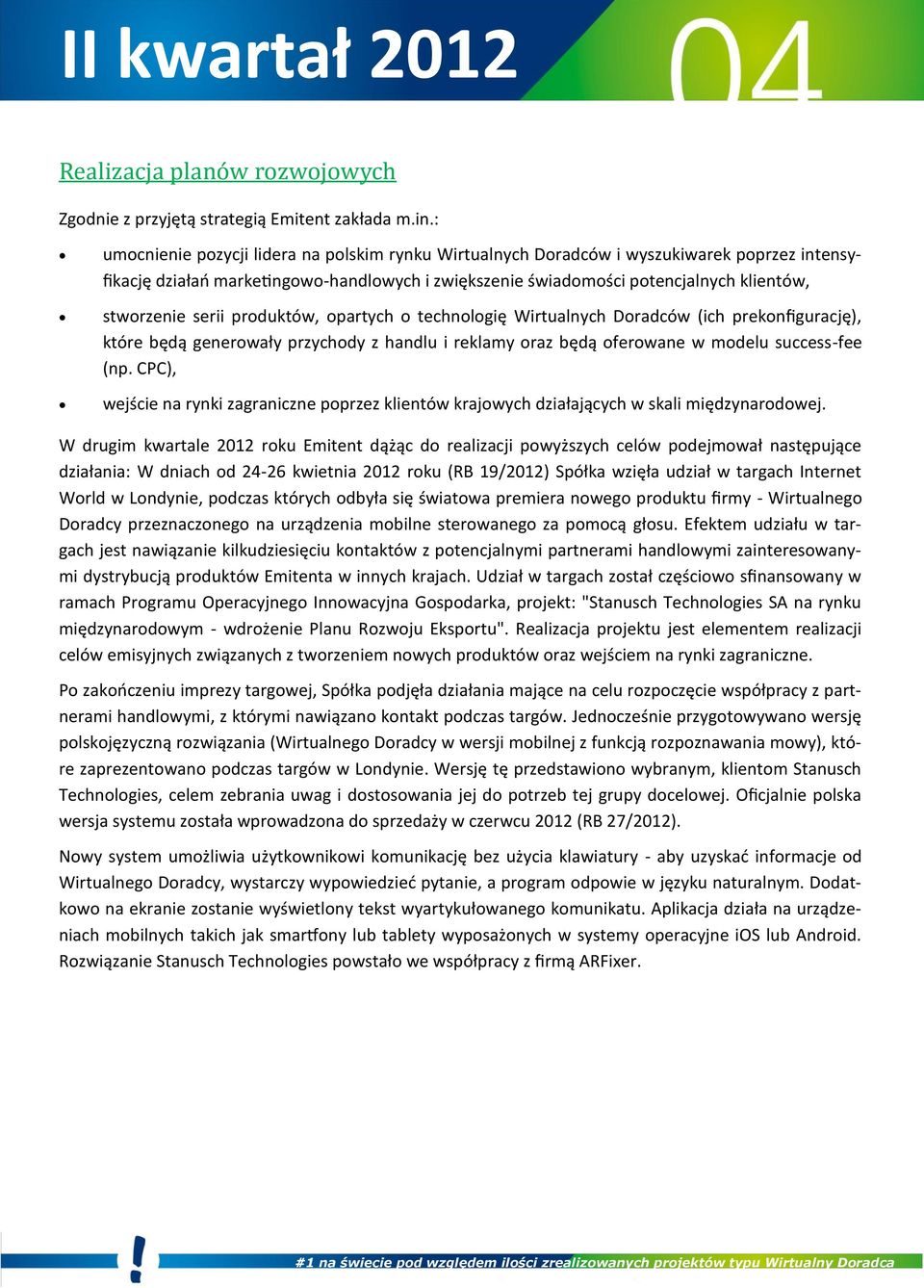 serii produktów, opartych o technologię Wirtualnych Doradców (ich prekonfigurację), które będą generowały przychody z handlu i reklamy oraz będą oferowane w modelu success-fee (np.