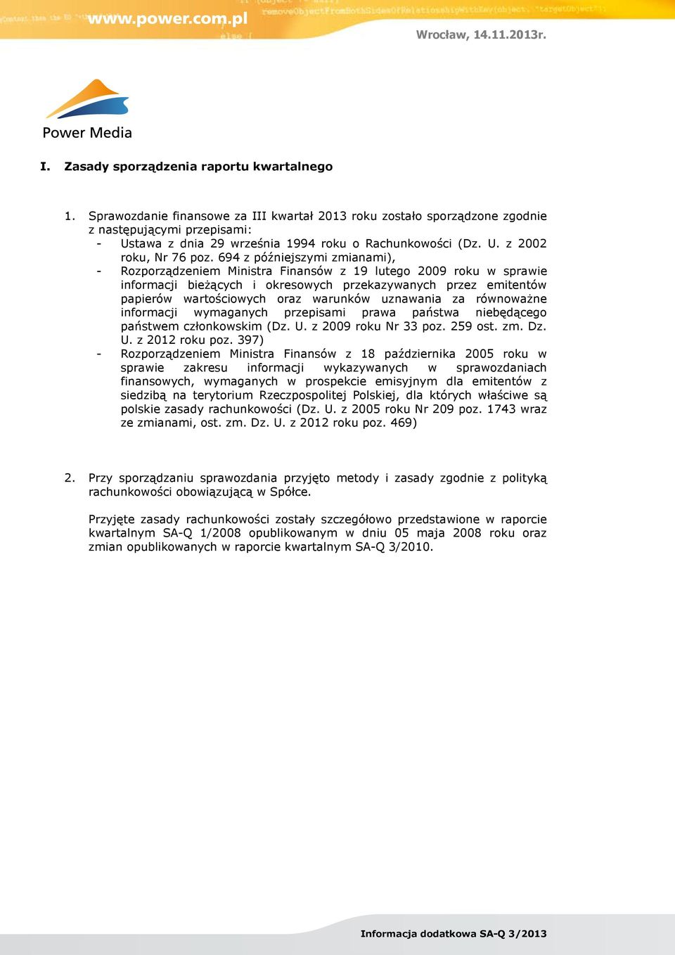 694 z późniejszymi zmianami), - Rozporządzeniem Ministra Finansów z 19 lutego 2009 roku w sprawie informacji bieżących i okresowych przekazywanych przez emitentów papierów wartościowych oraz warunków