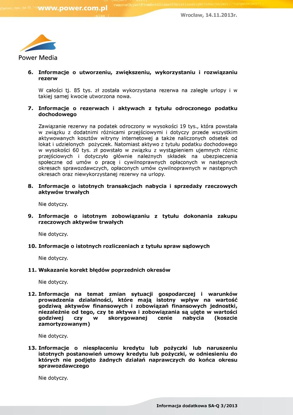 , która powstała w związku z dodatnimi różnicami przejściowymi i dotyczy przede wszystkim aktywowanych kosztów witryny internetowej a także naliczonych odsetek od lokat i udzielonych pożyczek.