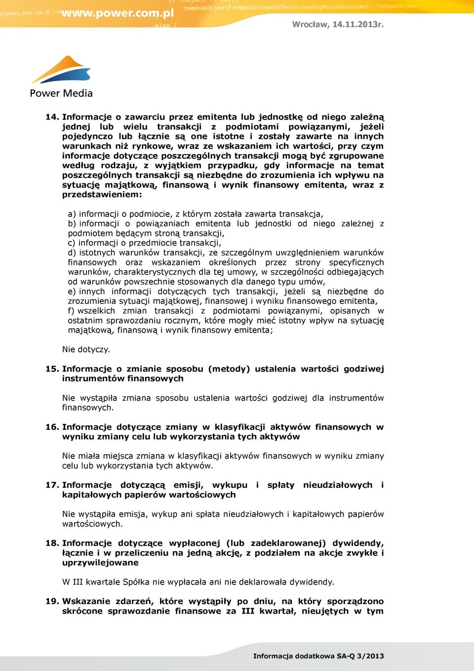 poszczególnych transakcji są niezbędne do zrozumienia ich wpływu na sytuację majątkową, finansową i wynik finansowy emitenta, wraz z przedstawieniem: a) informacji o podmiocie, z którym została