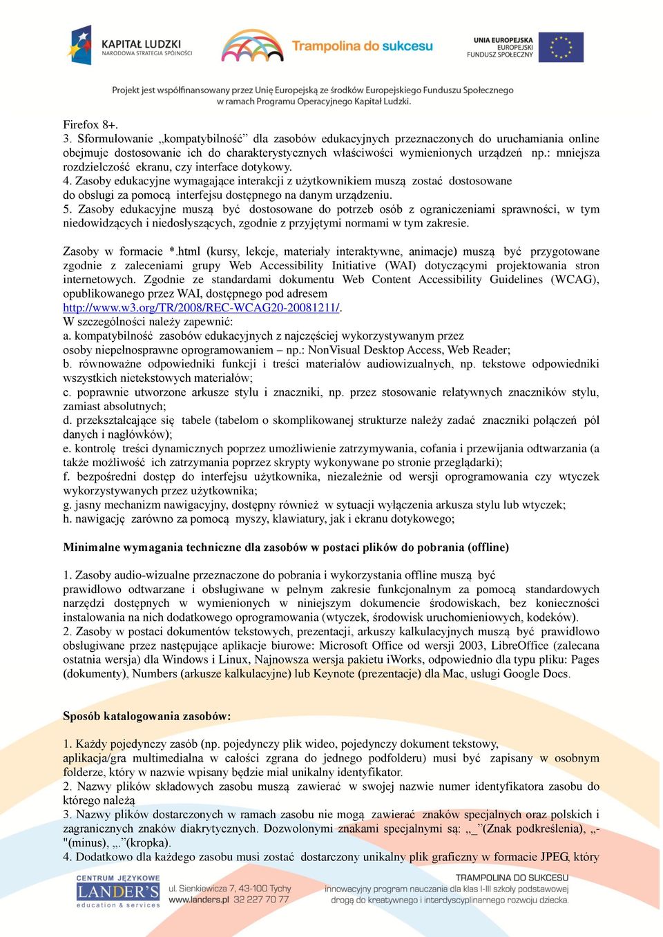 Zasoby edukacyjne wymagające interakcji z użytkownikiem muszą zostać dostosowane do obsługi za pomocą interfejsu dostępnego na danym urządzeniu. 5.
