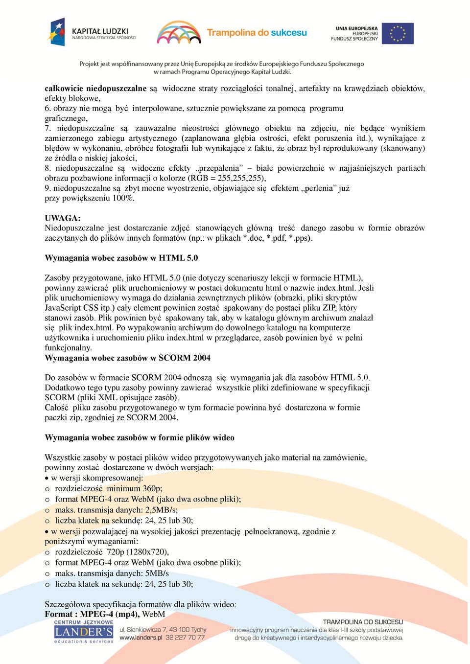 niedopuszczalne są zauważalne nieostrości głównego obiektu na zdjęciu, nie będące wynikiem zamierzonego zabiegu artystycznego (zaplanowana głębia ostrości, efekt poruszenia itd.