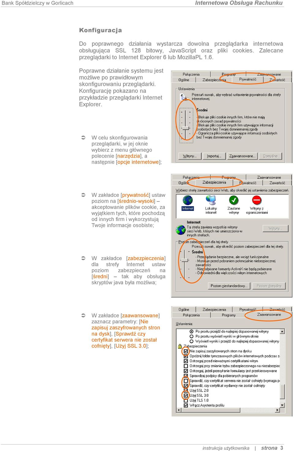 W celu skonfigurowania przeglądarki, w jej oknie wybierz z menu głównego polecenie [narzędzia], a następnie [opcje internetowe]; W zakładce [prywatność] ustaw poziom na [średnio-wysoki] akceptowanie