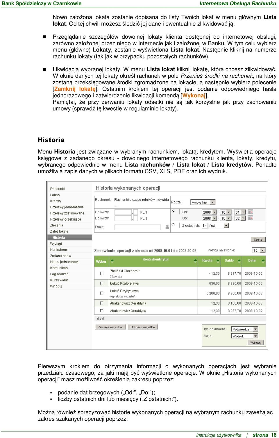 W tym celu wybierz menu (główne) Lokaty, zostanie wyświetlona Lista lokat. Następnie kliknij na numerze rachunku lokaty (tak jak w przypadku pozostałych rachunków). Likwidacja wybranej lokaty.