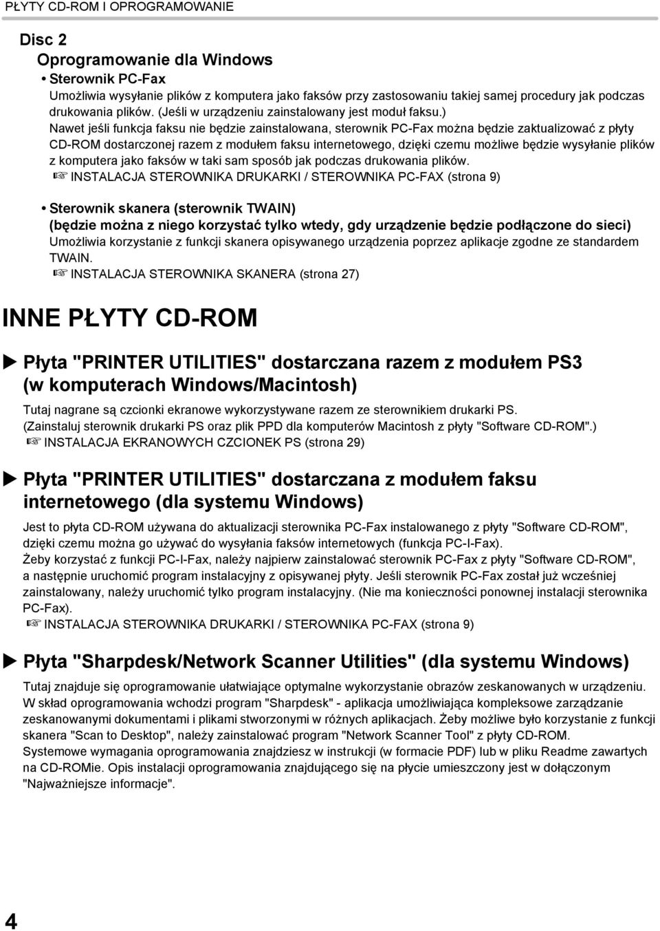 ) Nawet jeśli funkcja faksu nie będzie zainstalowana, sterownik PC-Fax można będzie zaktualizować z płyty CD-ROM dostarczonej razem z modułem faksu internetowego, dzięki czemu możliwe będzie