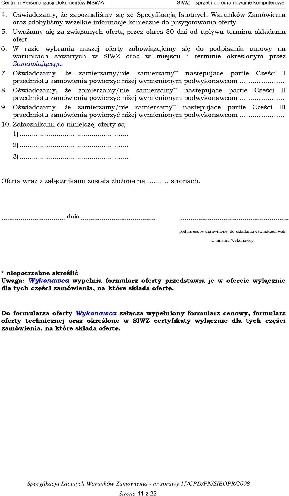 W razie wybrania naszej oferty zobowiązujemy się do podpisania umowy na warunkach zawartych w SIWZ oraz w miejscu i terminie określonym przez Zamawiającego. 7.