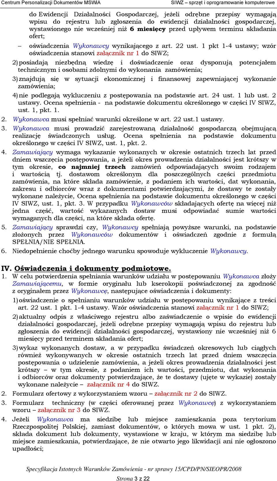 1 pkt 1-4 ustawy; wzór oświadczenia stanowi załącznik nr 1 do SIWZ; 2) posiadają niezbędną wiedzę i doświadczenie oraz dysponują potencjałem technicznym i osobami zdolnymi do wykonania zamówienia; 3)