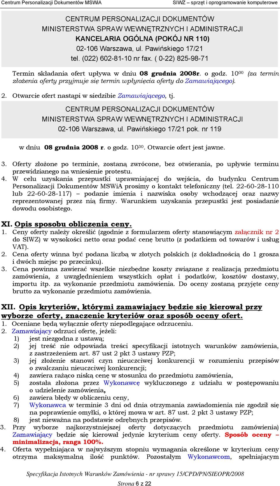 CENTRUM PERSONALIZACJI DOKUMENTÓW MINISTERSTWA SPRAW WEWNĘTRZNYCH I ADMINISTRACJI 02-106 Warszawa, ul. Pawińskiego 17/21 pok. nr 119 w dniu 08 grudnia 2008 r. o godz. 10 30. Otwarcie ofert jest jawne.
