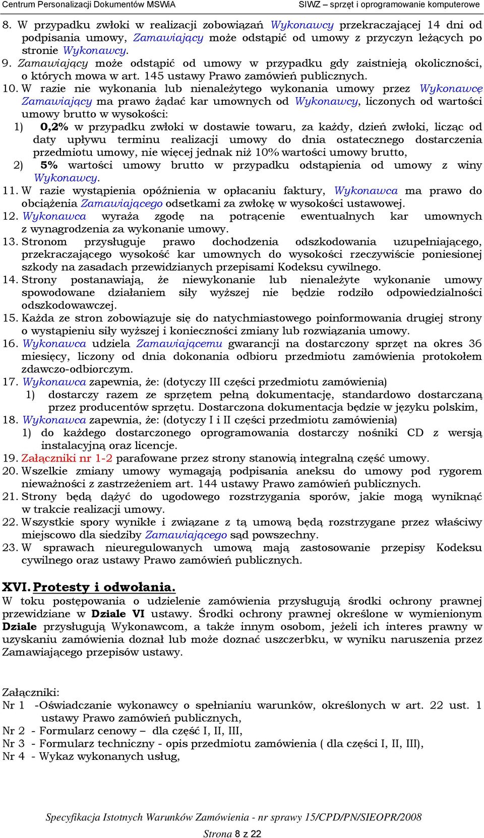 W razie nie wykonania lub nienależytego wykonania umowy przez Wykonawcę Zamawiający ma prawo żądać kar umownych od Wykonawcy, liczonych od wartości umowy brutto w wysokości: 1) 0,2% w przypadku