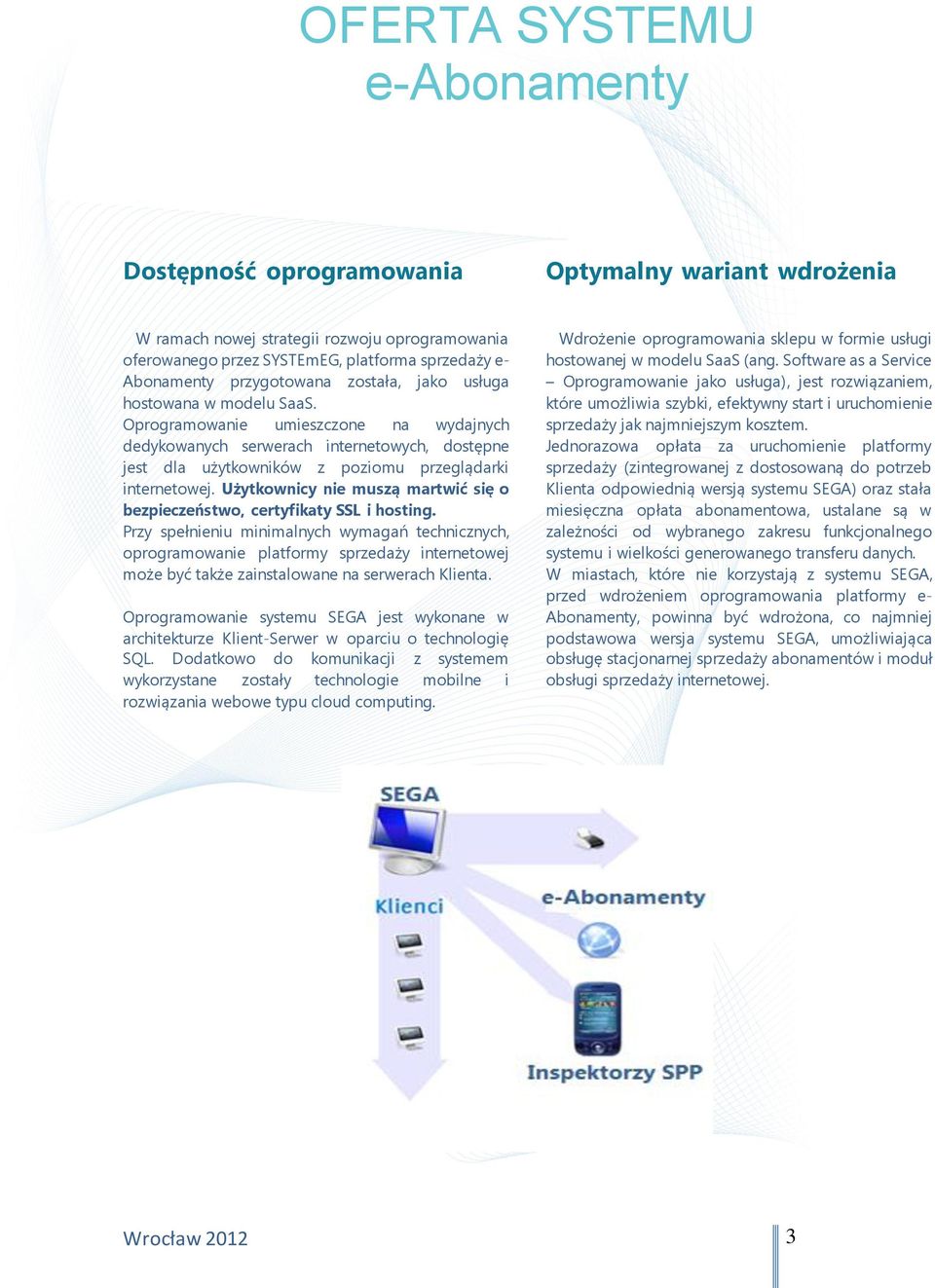 Użytkownicy nie muszą martwić się o bezpieczeństwo, certyfikaty SSL i hosting.