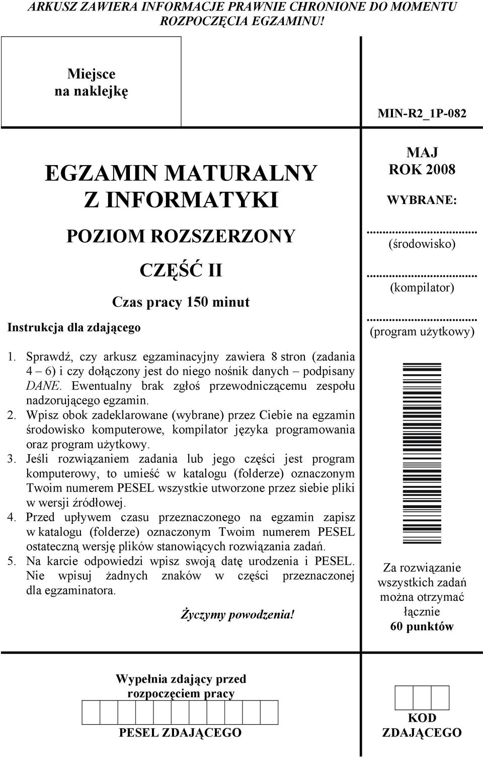 Sprawdź, czy arkusz egzaminacyjny zawiera 8 stron (zadania 4 6) i czy dołączony jest do niego nośnik danych podpisany DANE. Ewentualny brak zgłoś przewodniczącemu zespołu nadzorującego egzamin.