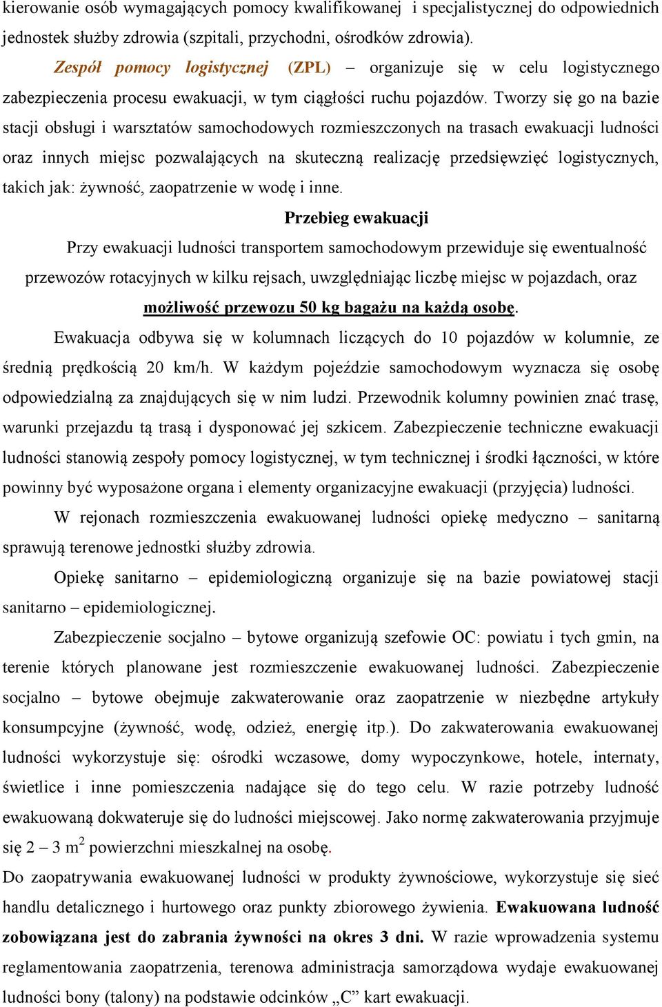 Tworzy się go na bazie stacji obsługi i warsztatów samochodowych rozmieszczonych na trasach ewakuacji ludności oraz innych miejsc pozwalających na skuteczną realizację przedsięwzięć logistycznych,