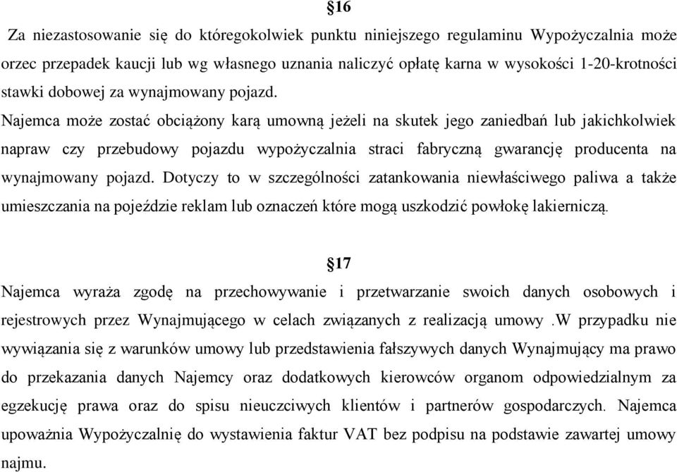 Najemca może zostać obciążony karą umowną jeżeli na skutek jego zaniedbań lub jakichkolwiek napraw czy przebudowy pojazdu wypożyczalnia straci fabryczną gwarancję producenta na wynajmowany pojazd.