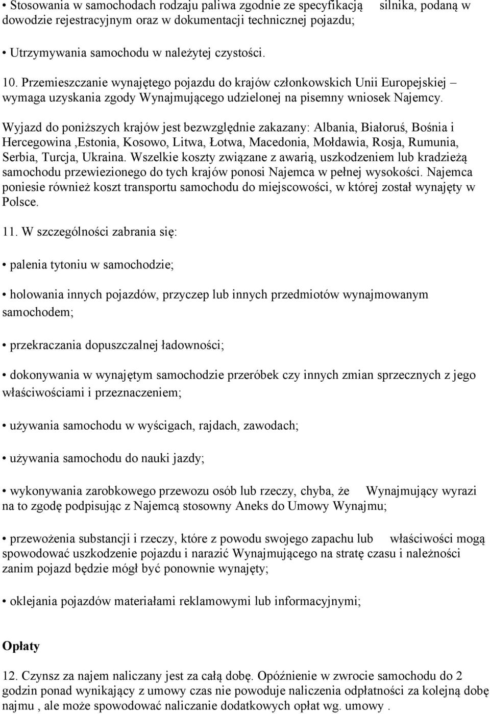 Wyjazd do poniższych krajów jest bezwzględnie zakazany: Albania, Białoruś, Bośnia i Hercegowina,Estonia, Kosowo, Litwa, Łotwa, Macedonia, Mołdawia, Rosja, Rumunia, Serbia, Turcja, Ukraina.