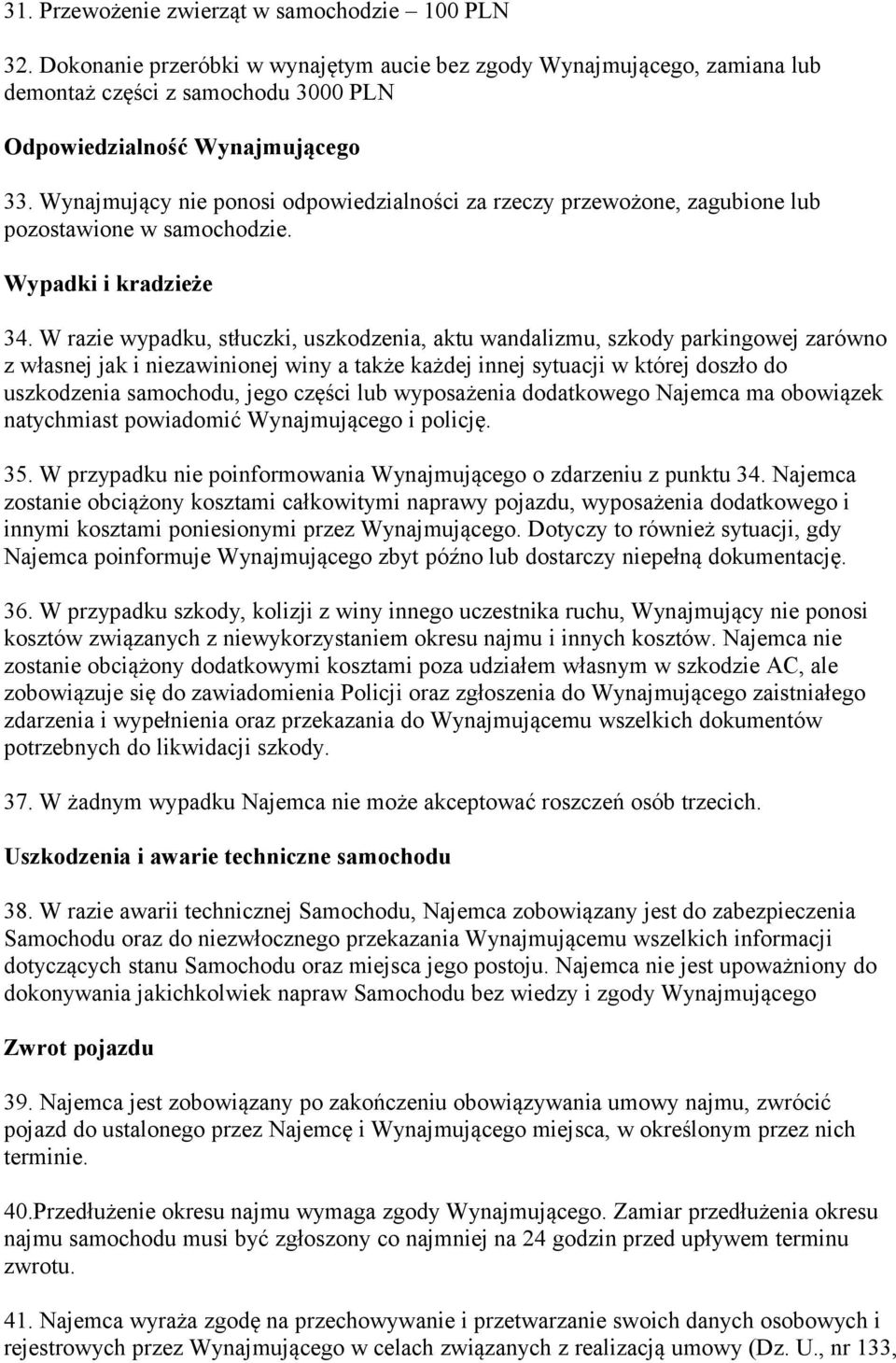 W razie wypadku, stłuczki, uszkodzenia, aktu wandalizmu, szkody parkingowej zarówno z własnej jak i niezawinionej winy a także każdej innej sytuacji w której doszło do uszkodzenia samochodu, jego