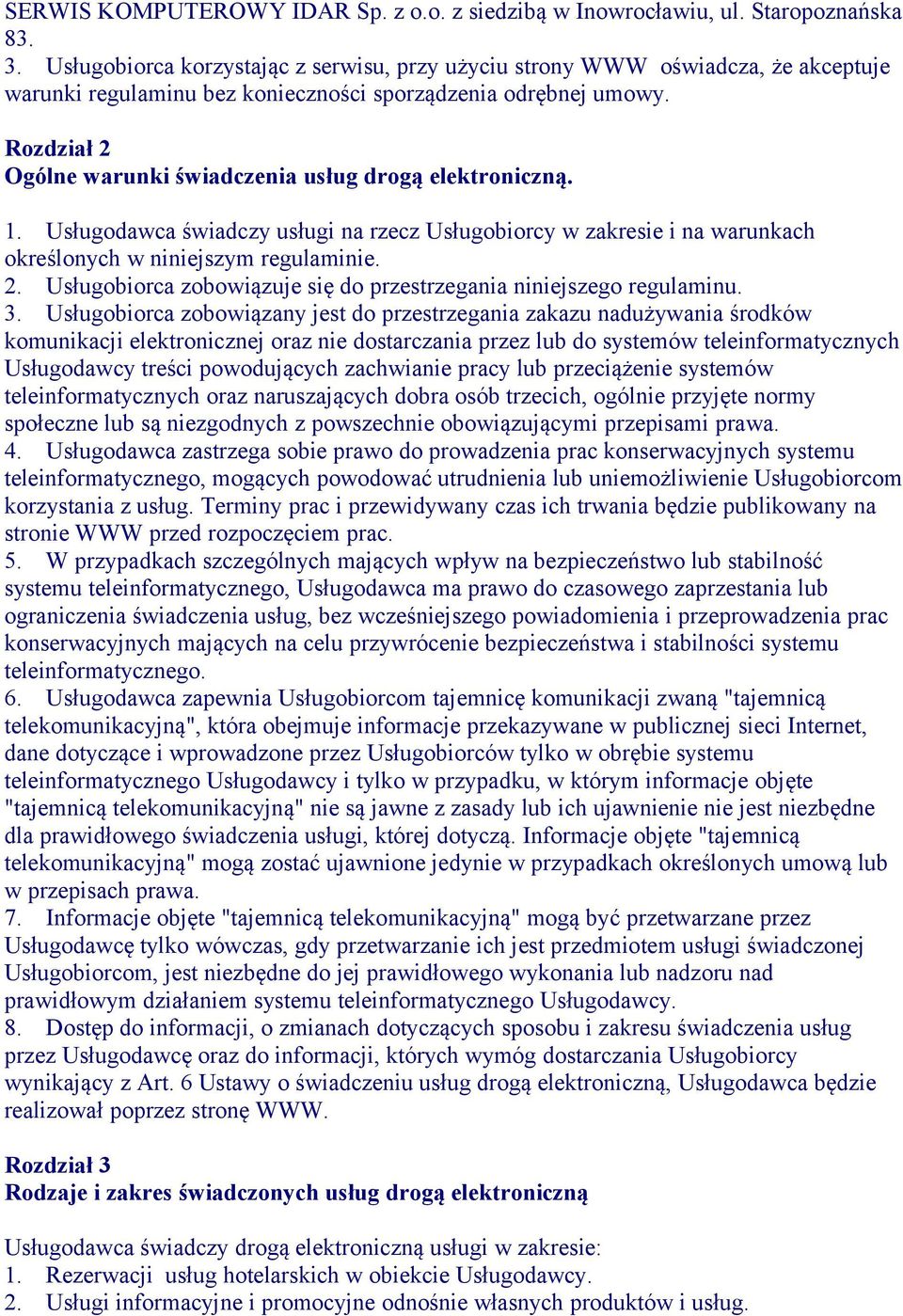 Rozdział 2 Ogólne warunki świadczenia usług drogą elektroniczną. 1. Usługodawca świadczy usługi na rzecz Usługobiorcy w zakresie i na warunkach określonych w niniejszym regulaminie. 2. Usługobiorca zobowiązuje się do przestrzegania niniejszego regulaminu.