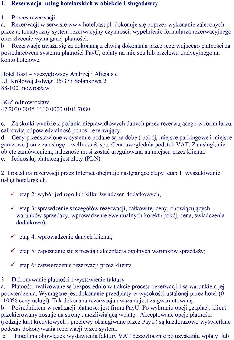 Rezerwację uważa się za dokonaną z chwilą dokonania przez rezerwującego płatności za pośrednictwem systemu płatności PayU, opłaty na miejscu lub przelewu tradycyjnego na konto hotelowe: Hotel Bast