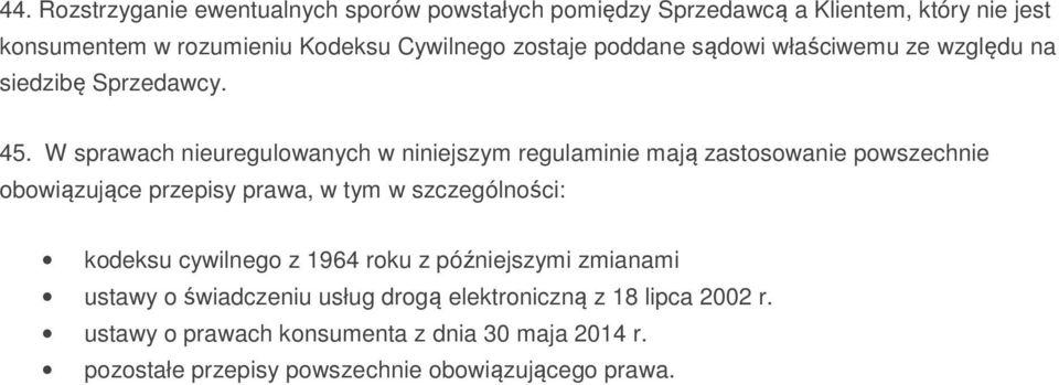 W sprawach nieuregulowanych w niniejszym regulaminie mają zastosowanie powszechnie obowiązujące przepisy prawa, w tym w szczególności: kodeksu