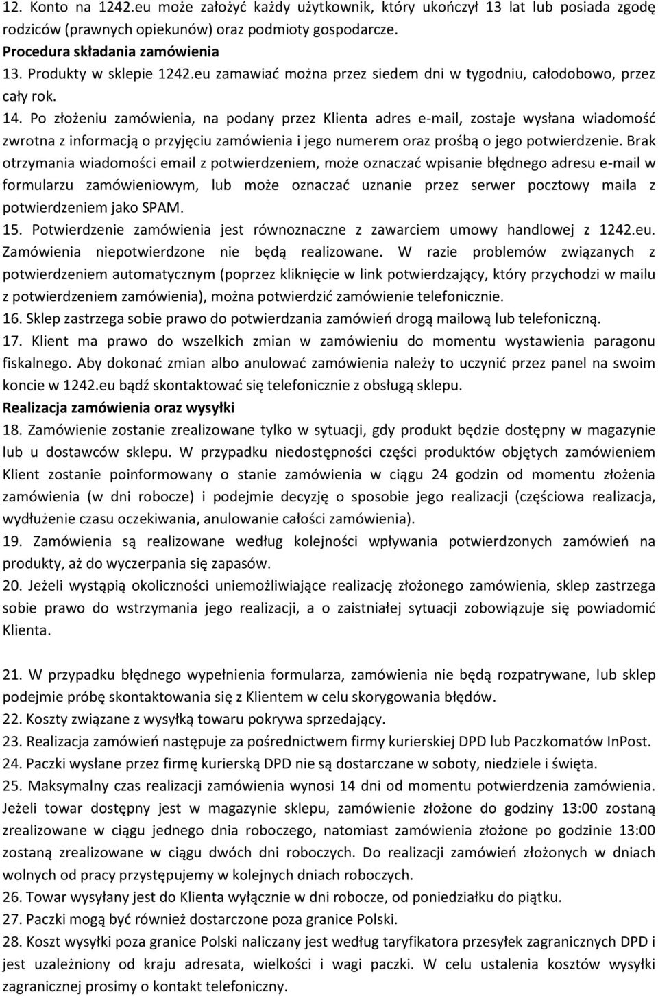 Po złożeniu zamówienia, na podany przez Klienta adres e-mail, zostaje wysłana wiadomość zwrotna z informacją o przyjęciu zamówienia i jego numerem oraz prośbą o jego potwierdzenie.