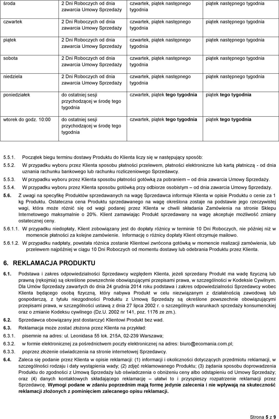 5.2. W przypadku wyboru przez Klienta sposobu płatności przelewem, płatności elektroniczne lub kartą płatniczą - od dnia uznania rachunku bankowego lub rachunku rozliczeniowego Sprzedawcy. 5.5.3.