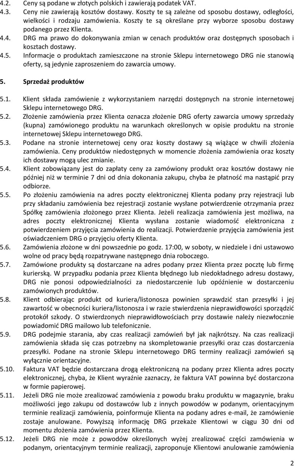 Informacje o produktach zamieszczone na stronie Sklepu internetowego DRG nie stanowią oferty, są jedynie zaproszeniem do zawarcia umowy. 5. Sprzedaż produktów 5.1.