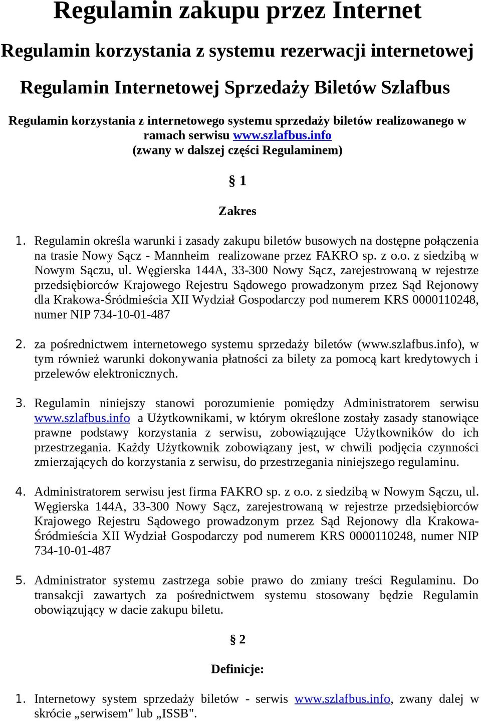 Regulamin określa warunki i zasady zakupu biletów busowych na dostępne połączenia na trasie Nowy Sącz - Mannheim realizowane przez FAKRO sp. z o.o. z siedzibą w Nowym Sączu, ul.