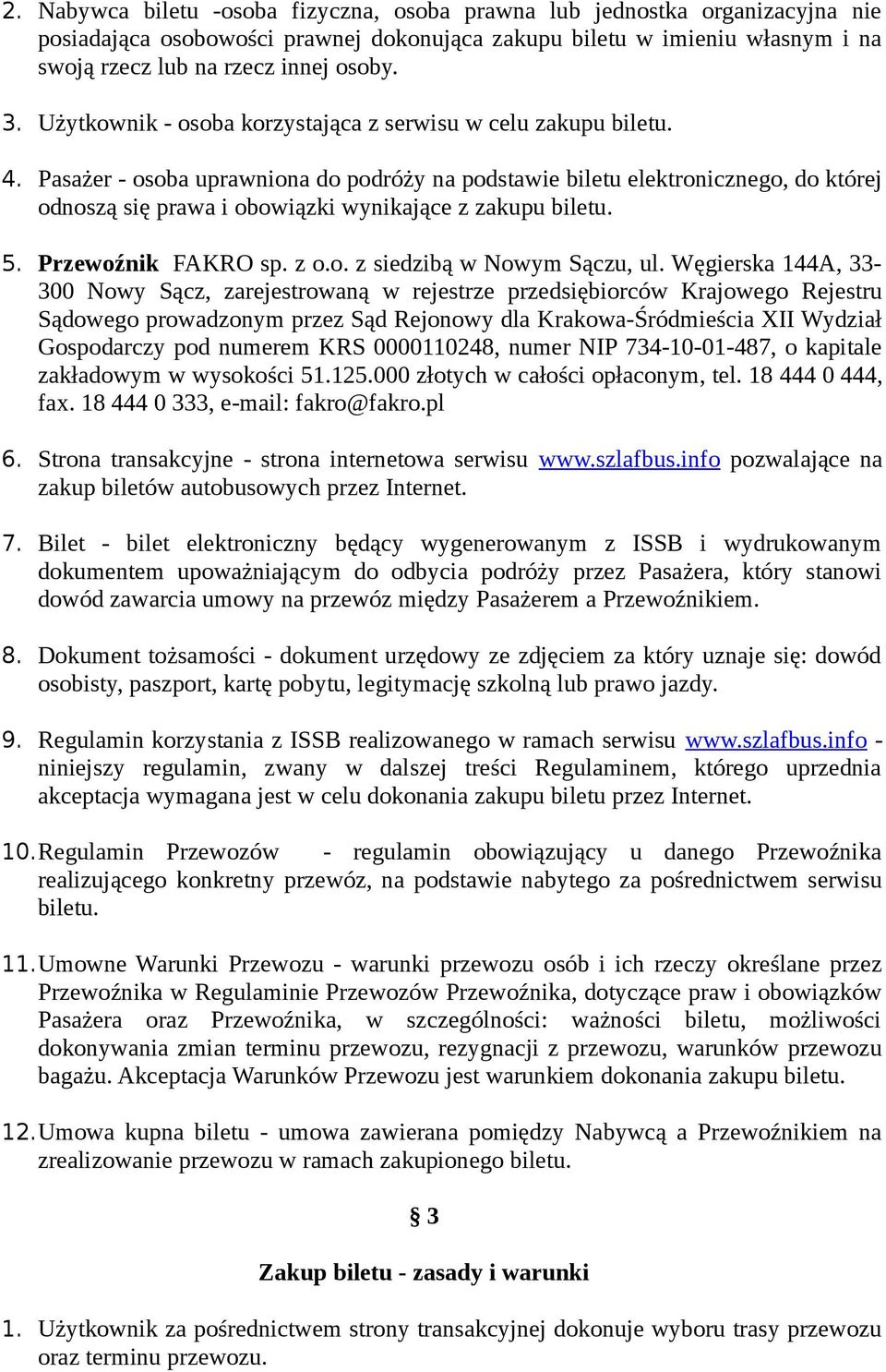 Pasażer - osoba uprawniona do podróży na podstawie biletu elektronicznego, do której odnoszą się prawa i obowiązki wynikające z zakupu biletu. 5. Przewoźnik FAKRO sp. z o.o. z siedzibą w Nowym Sączu, ul.