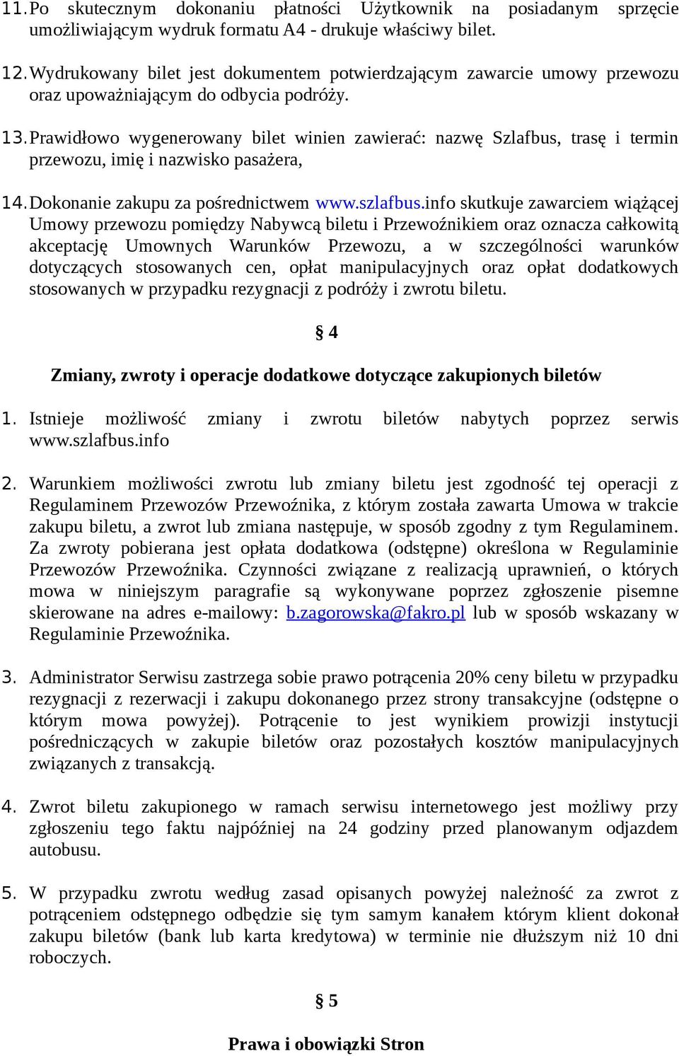 Prawidłowo wygenerowany bilet winien zawierać: nazwę Szlafbus, trasę i termin przewozu, imię i nazwisko pasażera, 14.Dokonanie zakupu za pośrednictwem www.szlafbus.