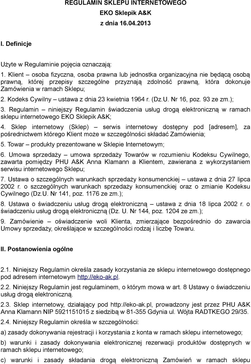 Kodeks Cywilny ustawa z dnia 23 kwietnia 1964 r. (Dz.U. Nr 16, poz. 93 ze zm.); 3. Regulamin niniejszy Regulamin świadczenia usług drogą elektroniczną w ramach sklepu internetowego EKO Sklepik A&K; 4.