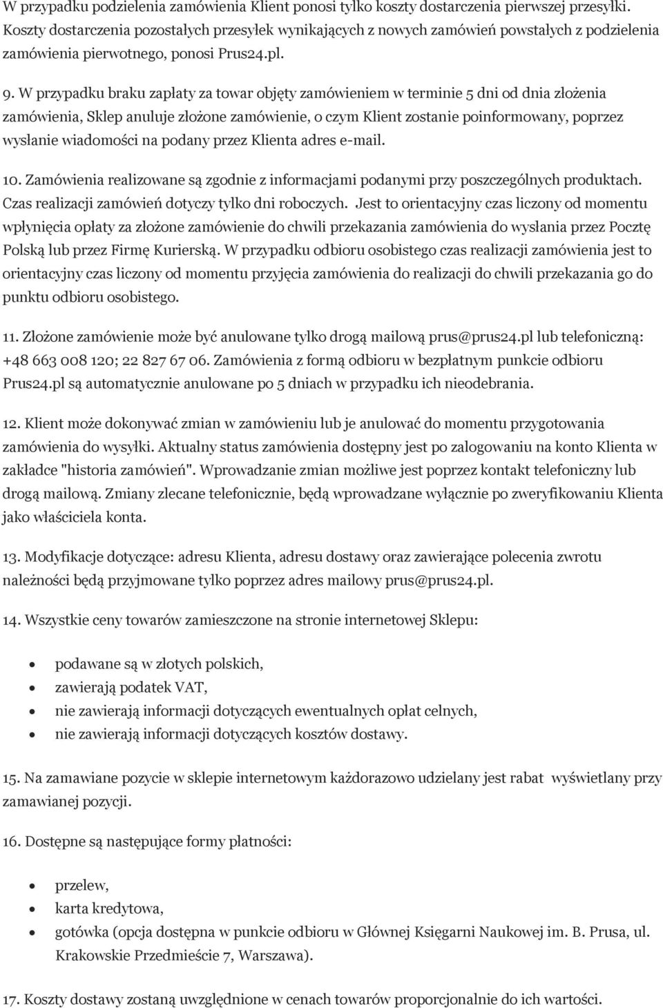 W przypadku braku zapłaty za towar objęty zamówieniem w terminie 5 dni od dnia złożenia zamówienia, Sklep anuluje złożone zamówienie, o czym Klient zostanie poinformowany, poprzez wysłanie wiadomości