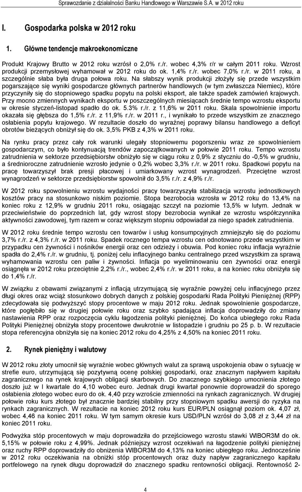 Na słabszy wynik produkcji złożyły się przede wszystkim pogarszające się wyniki gospodarcze głównych partnerów handlowych (w tym zwłaszcza Niemiec), które przyczyniły się do stopniowego spadku popytu