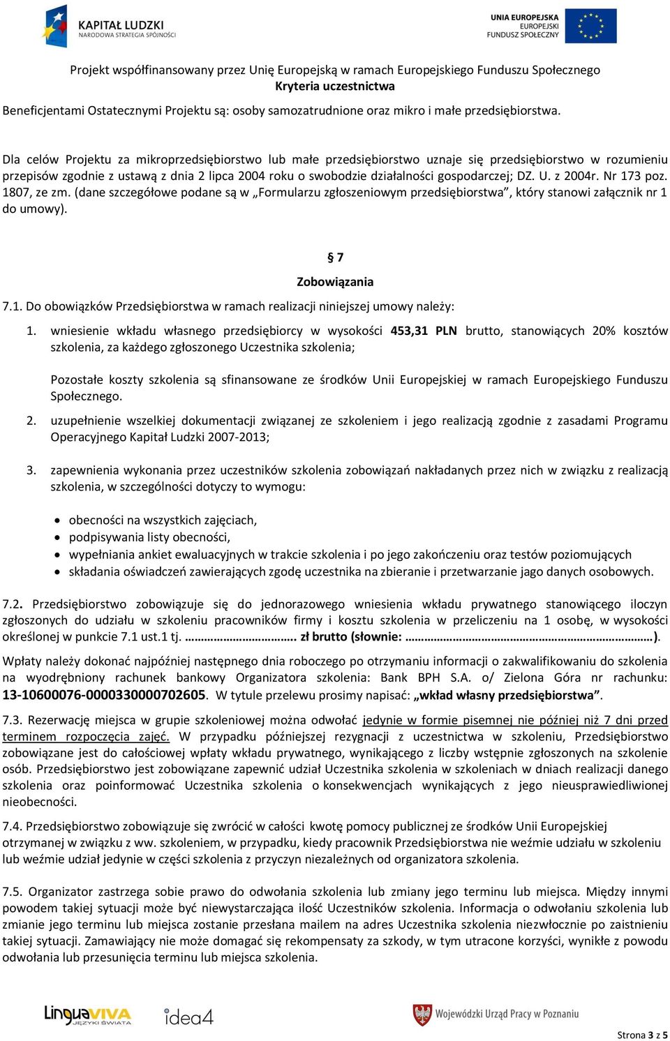 gospodarczej; DZ. U. z 2004r. Nr 173 poz. 1807, ze zm. (dane szczegółowe podane są w Formularzu zgłoszeniowym przedsiębiorstwa, który stanowi załącznik nr 1 do umowy). 7 Zobowiązania 7.1. Do obowiązków Przedsiębiorstwa w ramach realizacji niniejszej umowy należy: 1.