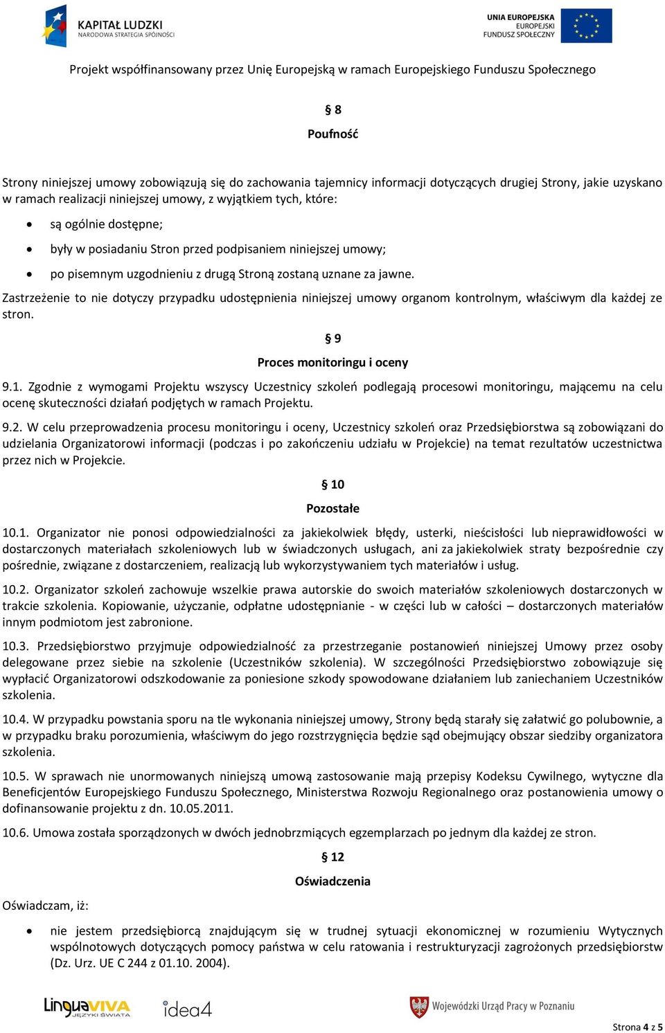 Zastrzeżenie to nie dotyczy przypadku udostępnienia niniejszej umowy organom kontrolnym, właściwym dla każdej ze stron. 9 Proces monitoringu i oceny 9.1.
