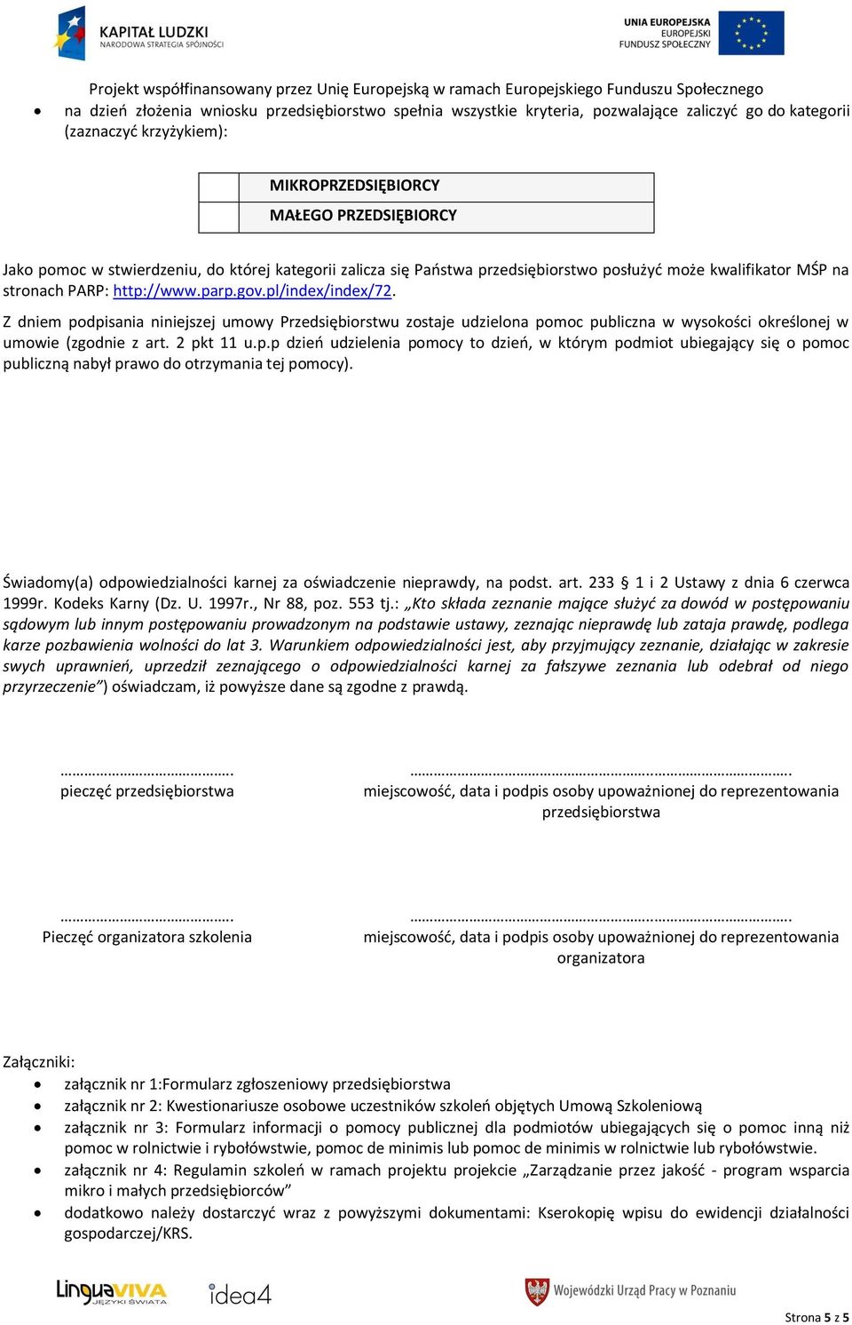 http://www.parp.gov.pl/index/index/72. Z dniem podpisania niniejszej umowy Przedsiębiorstwu zostaje udzielona pomoc publiczna w wysokości określonej w umowie (zgodnie z art. 2 pkt 11 u.p.p dzieo udzielenia pomocy to dzieo, w którym podmiot ubiegający się o pomoc publiczną nabył prawo do otrzymania tej pomocy).