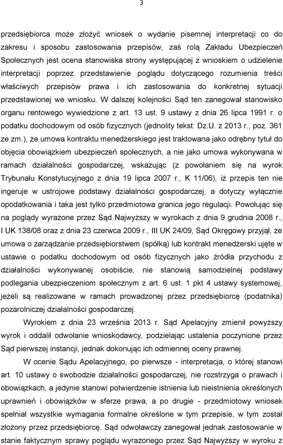 wniosku. W dalszej kolejności Sąd ten zanegował stanowisko organu rentowego wywiedzione z art. 13 ust. 9 ustawy z dnia 26 lipca 1991 r. o podatku dochodowym od osób fizycznych (jednolity tekst: Dz.U.