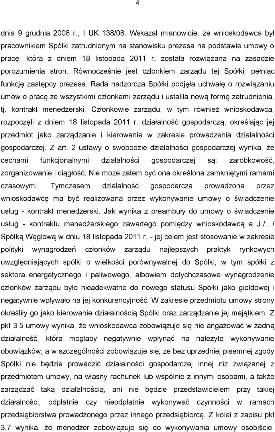 Rada nadzorcza Spółki podjęła uchwałę o rozwiązaniu umów o pracę ze wszystkimi członkami zarządu i ustaliła nową formę zatrudnienia, tj. kontrakt menedżerski.