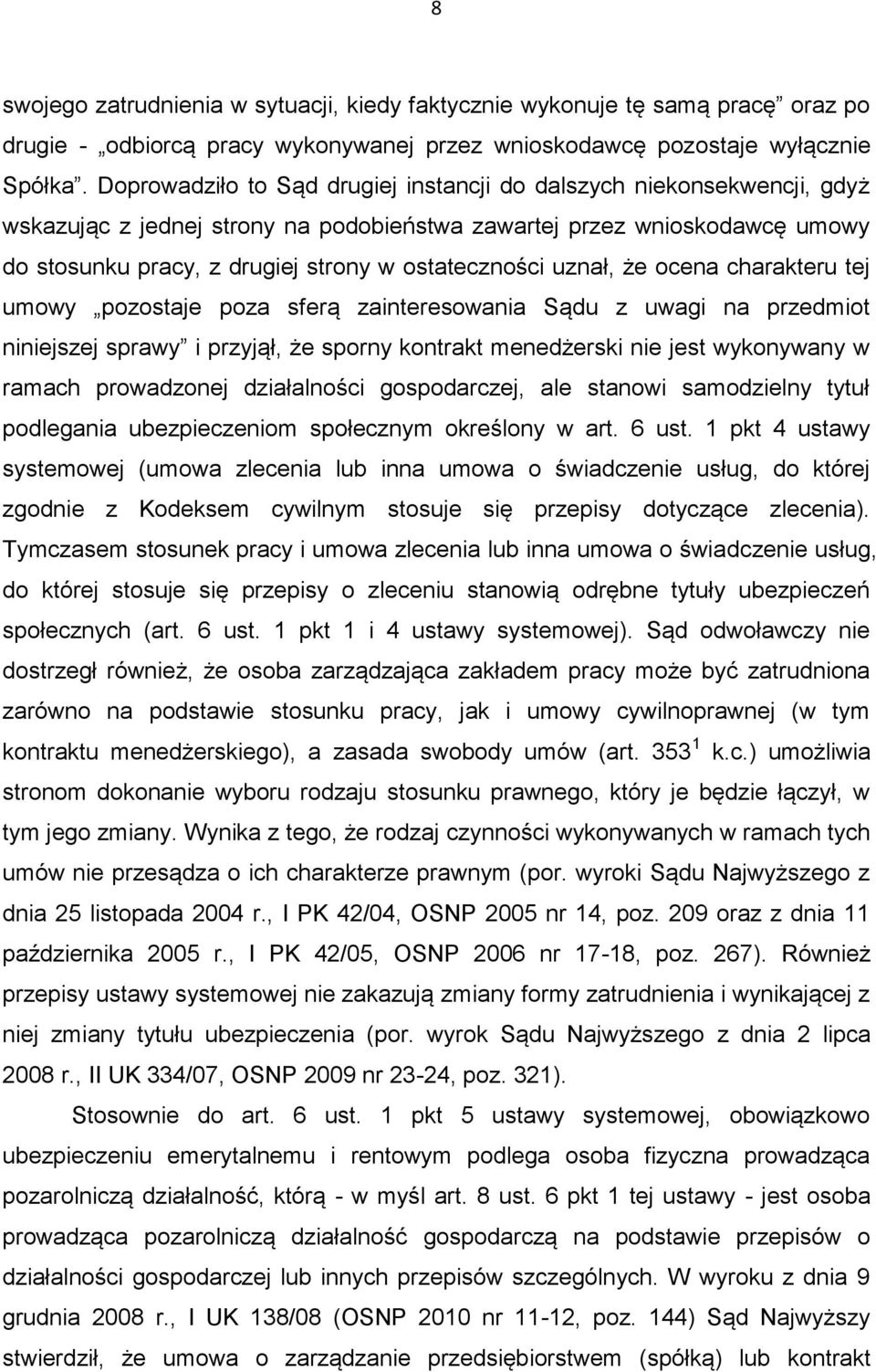 uznał, że ocena charakteru tej umowy pozostaje poza sferą zainteresowania Sądu z uwagi na przedmiot niniejszej sprawy i przyjął, że sporny kontrakt menedżerski nie jest wykonywany w ramach