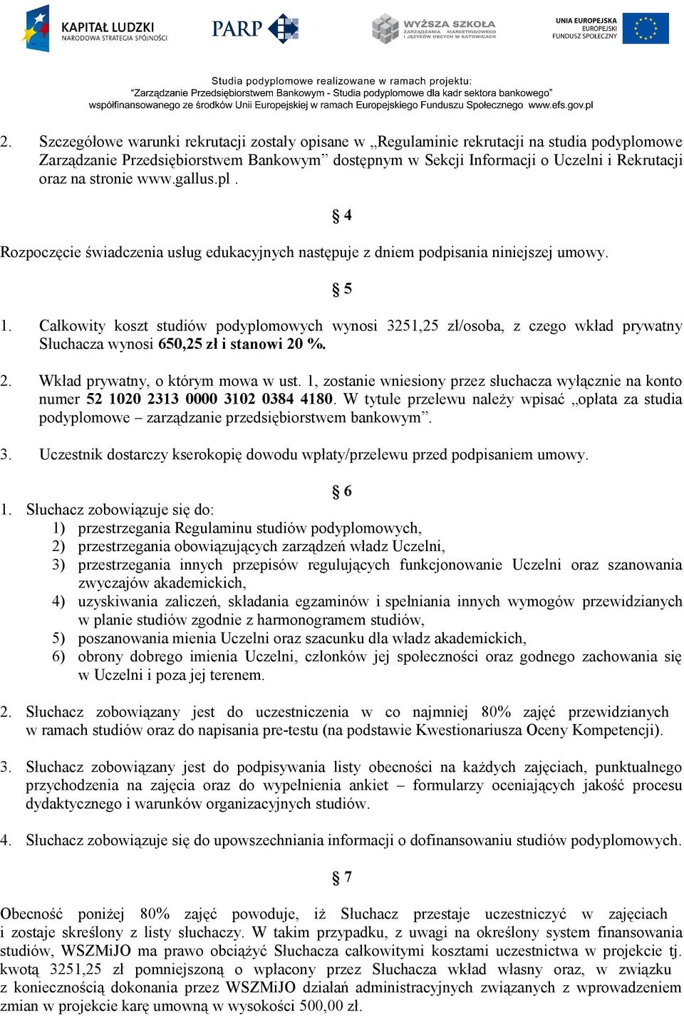 Całkowity koszt studiów podyplomowych wynosi 3251,25 zł/osoba, z czego wkład prywatny Słuchacza wynosi 650,25 zł i stanowi 20 %. 2. Wkład prywatny, o którym mowa w ust.