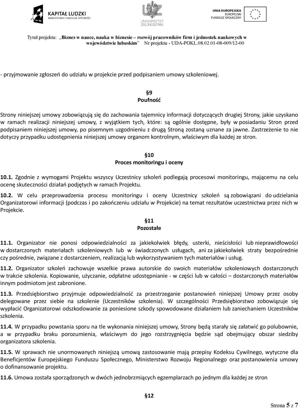 ogólnie dostępne, były w posiadaniu Stron przed podpisaniem niniejszej umowy, po pisemnym uzgodnieniu z drugą Stroną zostaną uznane za jawne.