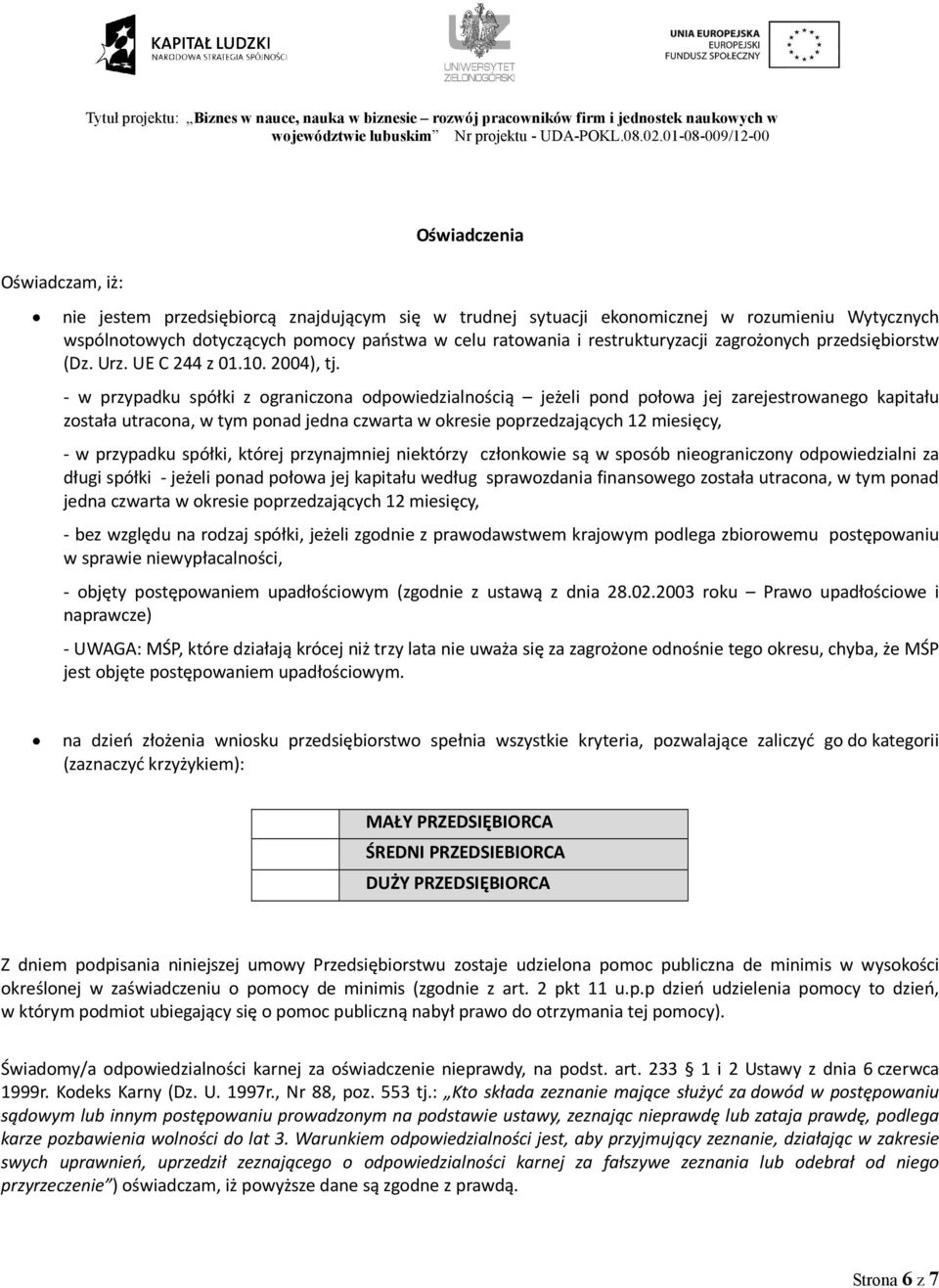 - w przypadku spółki z ograniczona odpowiedzialnością jeżeli pond połowa jej zarejestrowanego kapitału została utracona, w tym ponad jedna czwarta w okresie poprzedzających 12 miesięcy, - w przypadku