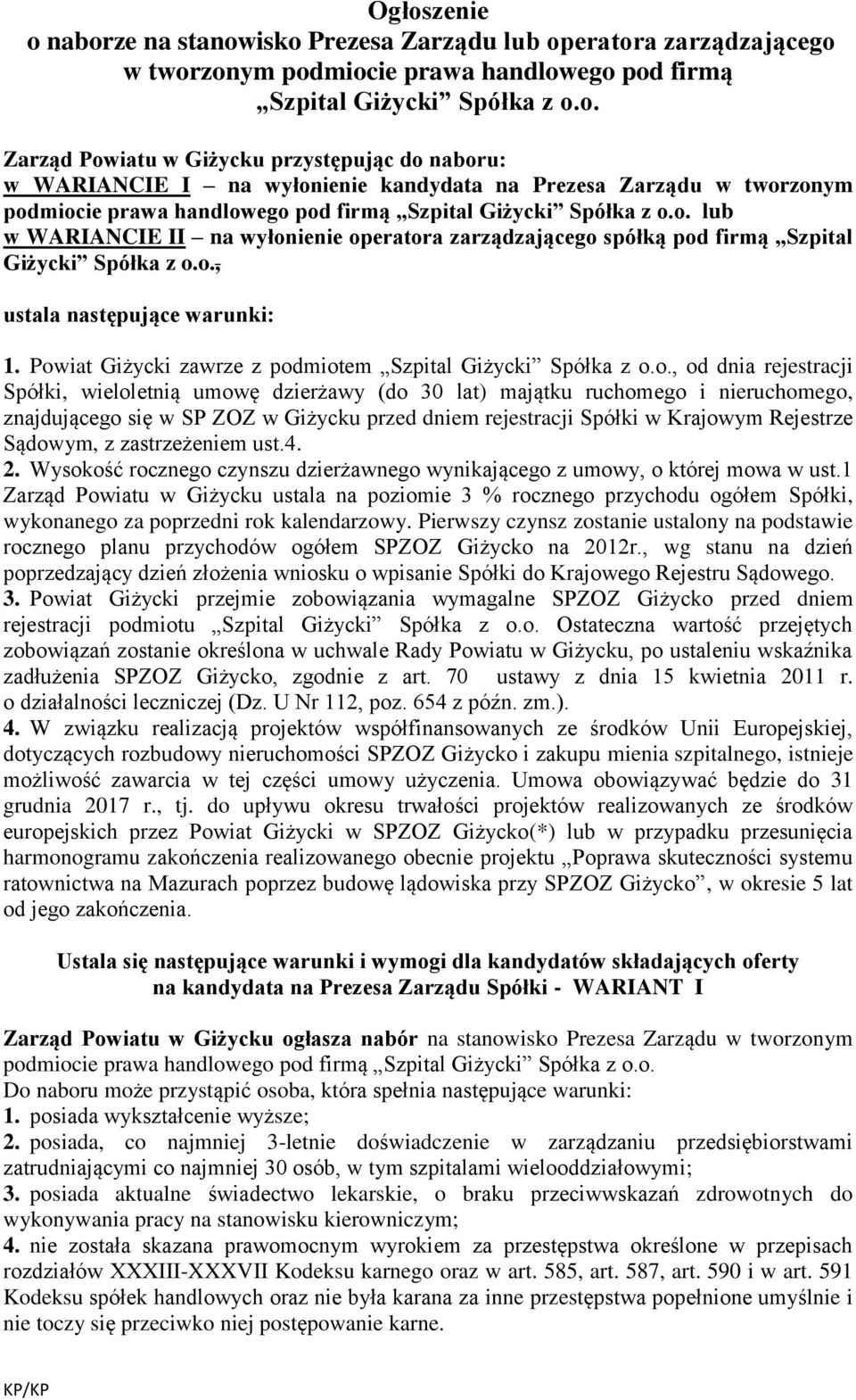 Powiat Giżycki zawrze z podmiotem Szpital Giżycki Spółka z o.o., od dnia rejestracji Spółki, wieloletnią umowę dzierżawy (do 30 lat) majątku ruchomego i nieruchomego, znajdującego się w SP ZOZ w