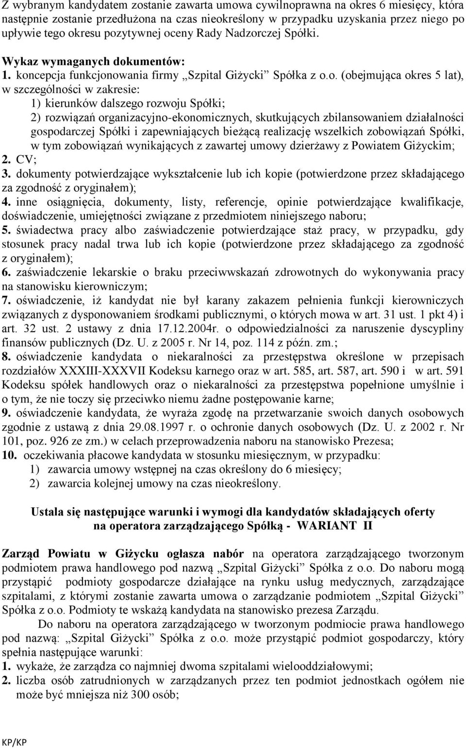 kierunków dalszego rozwoju Spółki; 2) rozwiązań organizacyjno-ekonomicznych, skutkujących zbilansowaniem działalności gospodarczej Spółki i zapewniających bieżącą realizację wszelkich zobowiązań