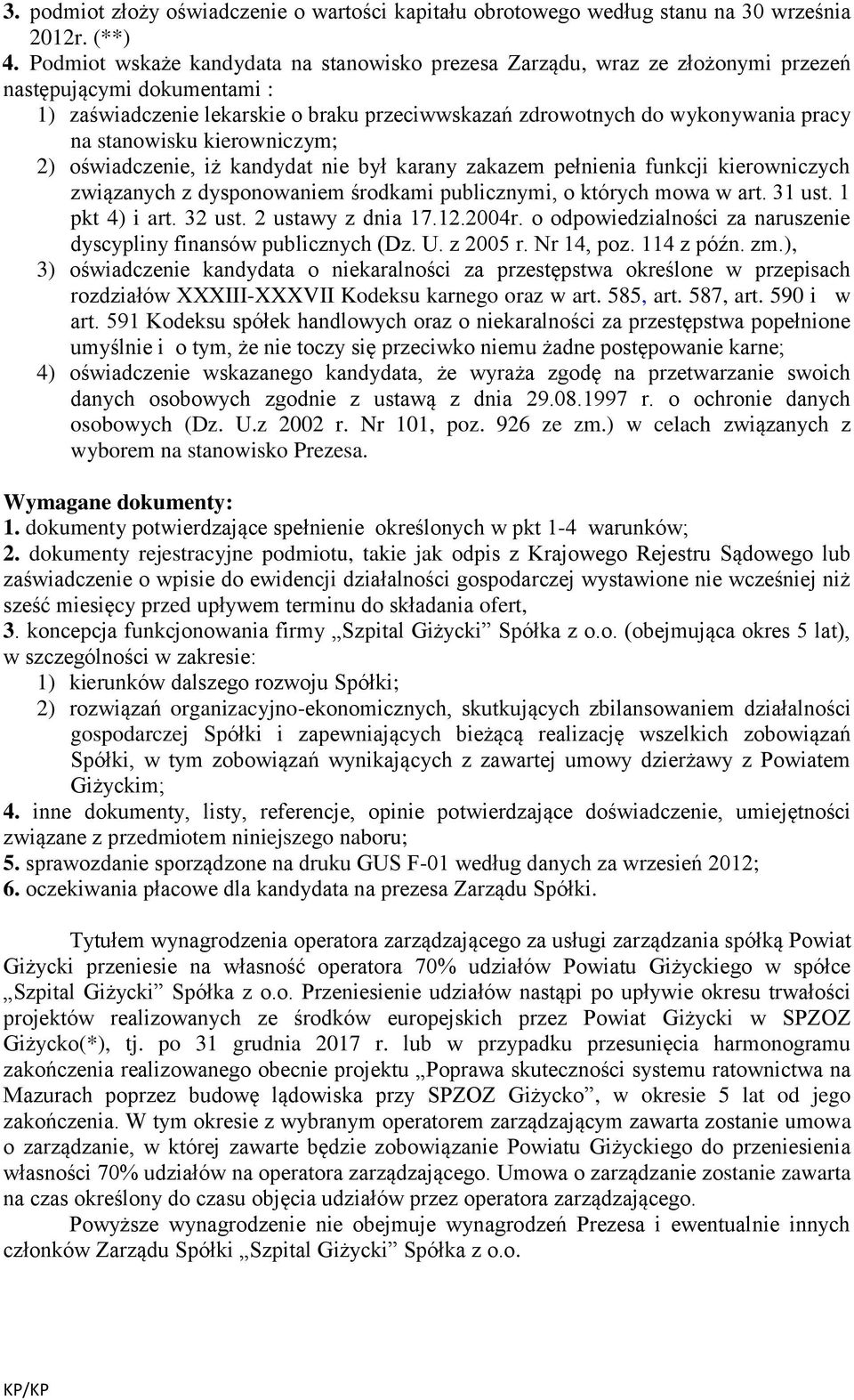 stanowisku kierowniczym; 2) oświadczenie, iż kandydat nie był karany zakazem pełnienia funkcji kierowniczych związanych z dysponowaniem środkami publicznymi, o których mowa w art. 31 ust.